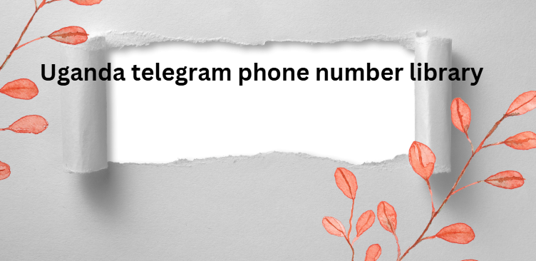 Uganda telegram phone number library​