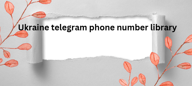 Ukraine telegram phone number library​