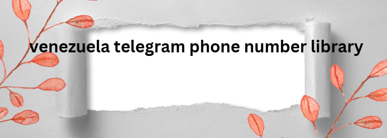 venezuela telegram phone number library​